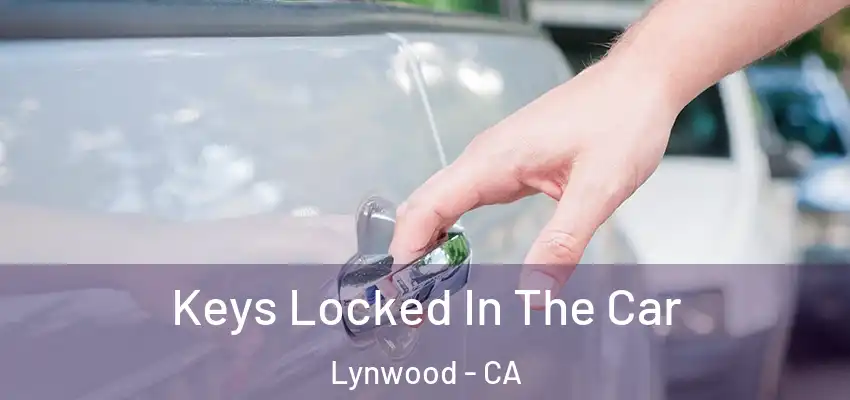  Keys Locked In The Car Lynwood - CA